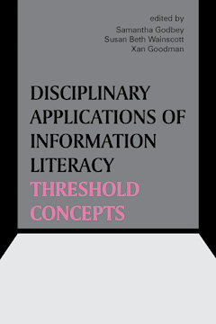 Book cover: Disciplinary Applications of Information Literacy, edited by Samantha Godbey, Susan Beth Wainscott, and Xan Goodman
