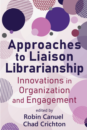 Approaches to Liaison Librarianship by Robin Canuel and Chad Crichton