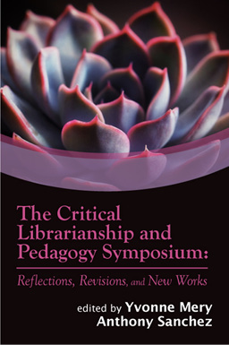 Book cover: The Critical Librarianship and Pedagogy Symposium: Reflections, Revisions, and New Works