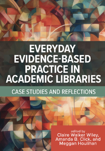Book cover: Everyday Evidence-Based Practice in Academic Libraries: Case Studies and Reflections.